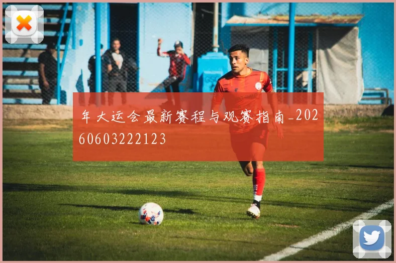 年大运会最新赛程与观赛指南_20260603222123